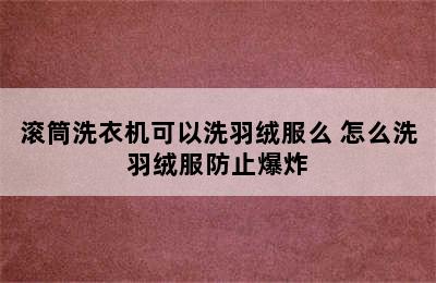 滚筒洗衣机可以洗羽绒服么 怎么洗羽绒服防止爆炸